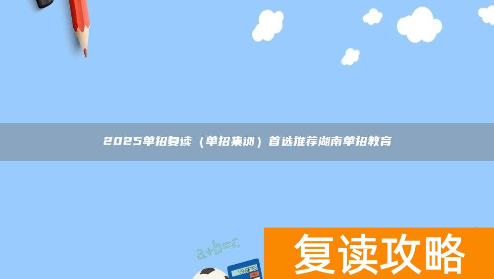 2025单招复读(单招集训)首选推荐湖南单招教育