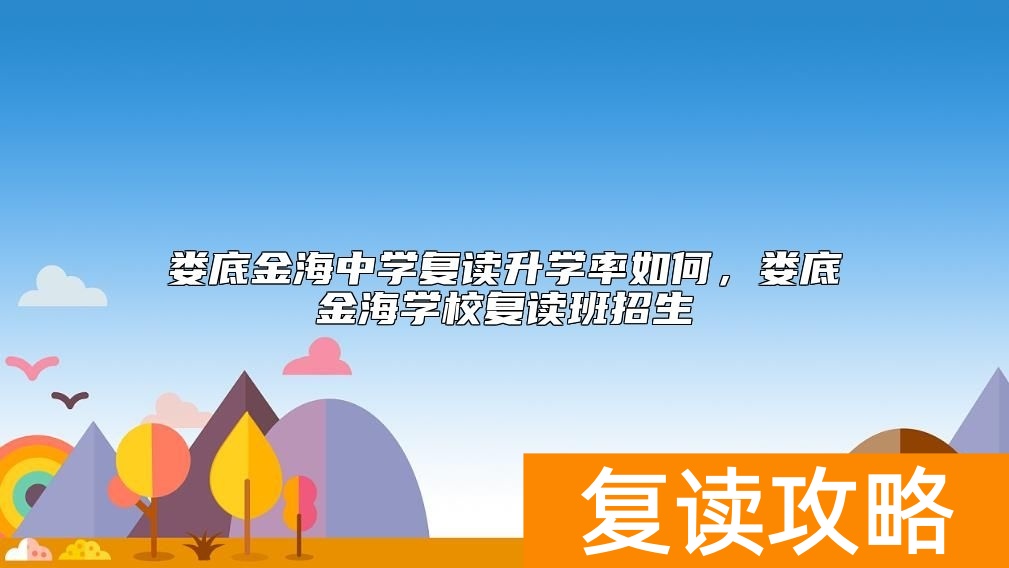 娄底金海中学复读升学率如何，娄底金海学校复读班招生