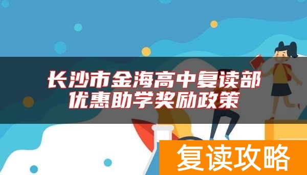 长沙市金海高中复读部优惠助学奖励政策