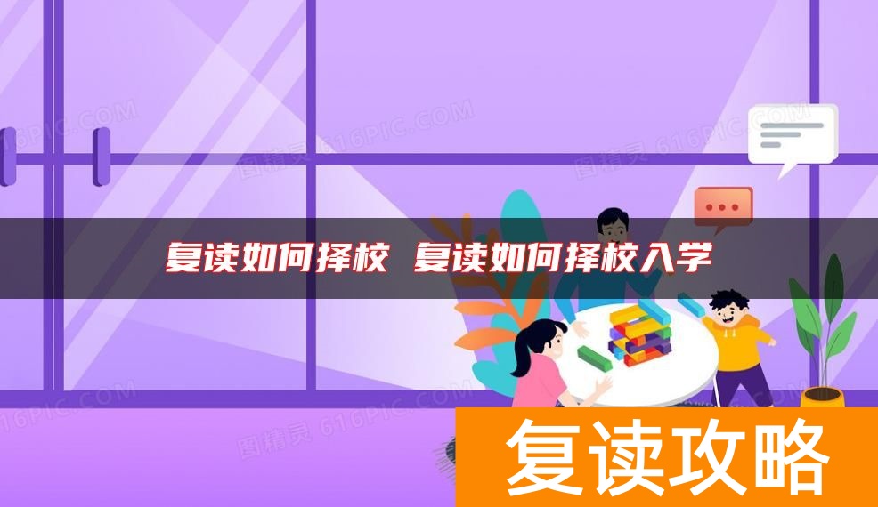 复读如何择校 复读如何择校入学
