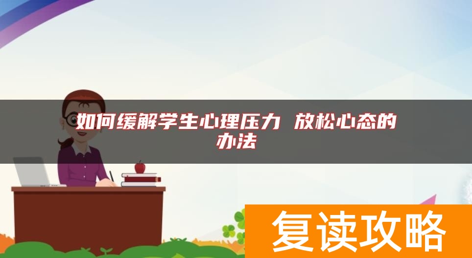 如何缓解学生心理压力 放松心态的办法