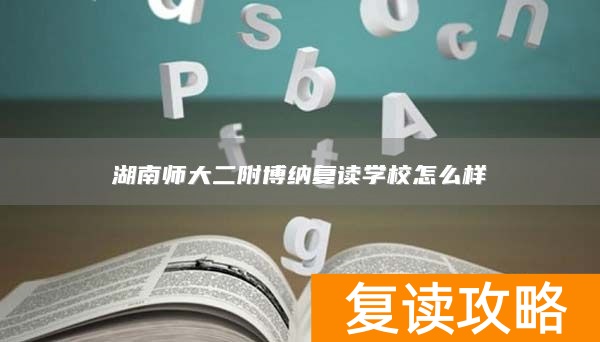 湖南师大二附博纳复读学校怎么样
