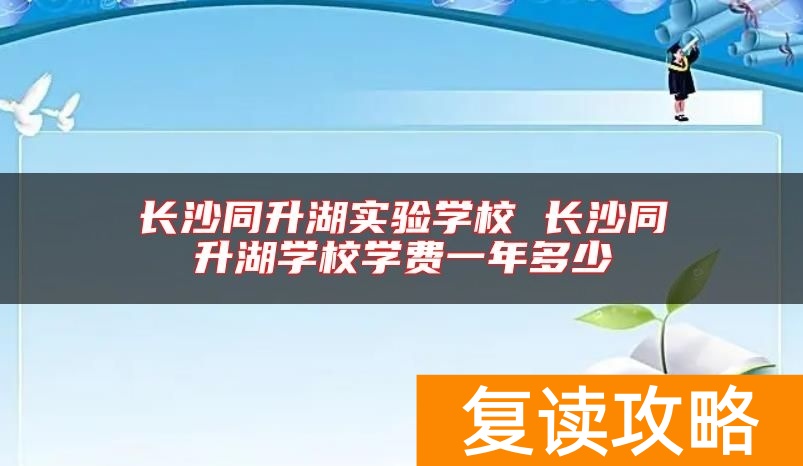 长沙同升湖实验学校 长沙同升湖学校学费一年多少