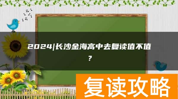 2024|长沙金海高中去复读值不值？