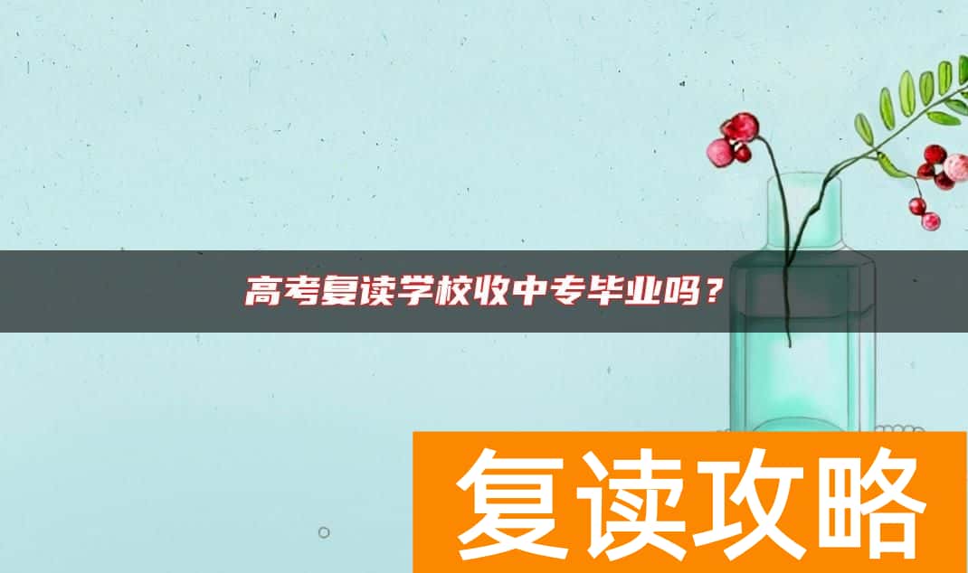高考复读学校收中专毕业吗？