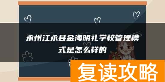 永州江永县金海明礼学校管理模式是怎么样的
