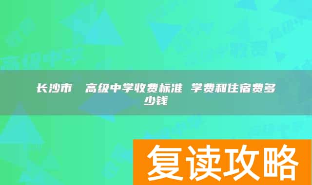 长沙市珺琟高级中学收费标准 学费和住宿费多少钱