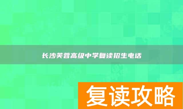 长沙芙蓉高级中学复读招生电话