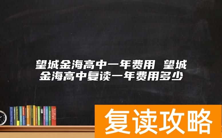 望城金海高中一年费用 望城金海高中复读一年费用多少