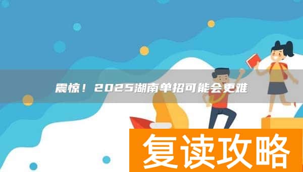 震惊！2025湖南单招可能会更难