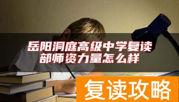 岳阳洞庭高级中学复读部师资力量怎么样