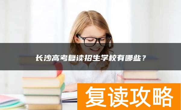 长沙高考复读招生学校有哪些？